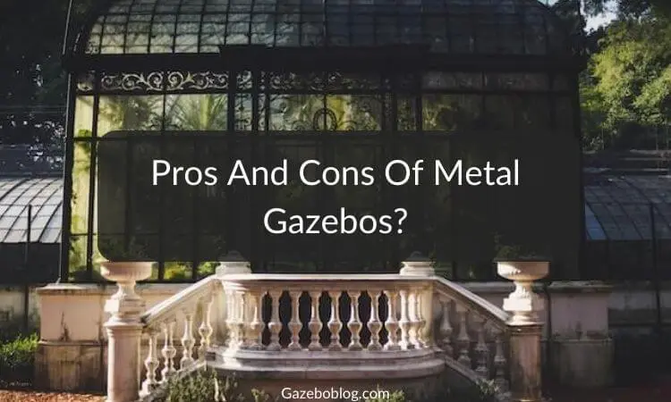 Pros And Cons Of Metal Gazebos